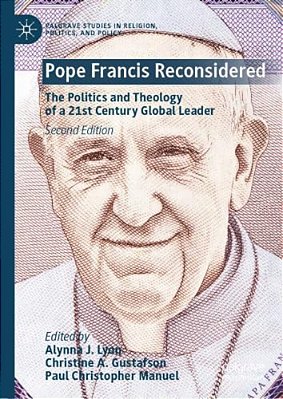 Pope Francis Reconsidered: The Politics And Theology Of A 21St Century Global Leader-..