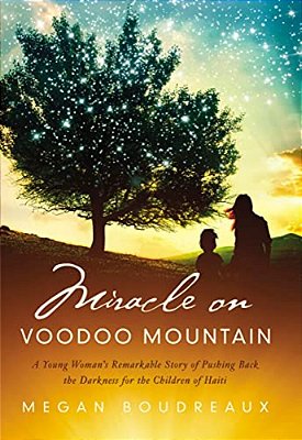Miracle On Voodoo Mountain: A Young Woman's Remarkable Story Of Pushing Back The Darkness For The Children Of Haiti-..