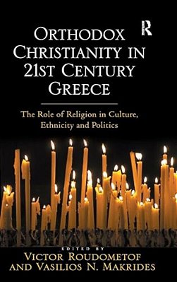 Orthodox Christianity In 21St Century Greece: The Role Of Religion In Culture, Ethnicity And Politics-..