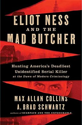 Eliot Ness And The Mad Butcher: Hunting A Serial Killer At The Dawn Of Modern Criminology-..