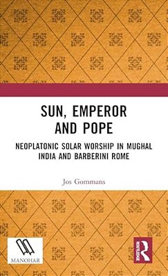 Sun, Emperor And Pope: Neoplatonic Solar Worship In Mughal India And Barberini Rome-..