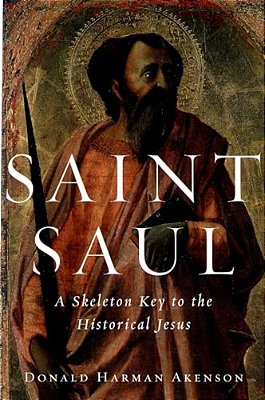 Saint Saul: A Skeleton Key To The Historical Jesus-..