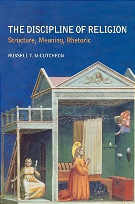 The Discipline Of Religion: Structure, Meaning, Rhetoric-..