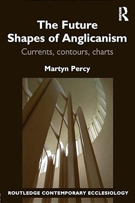 The Future Shapes Of Anglicanism: Currents, Contours, Charts-..