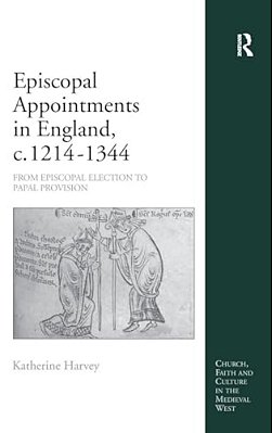 Episcopal Appointments In England, C. 1214-1344: From Episcopal Election To Papal Provision-..