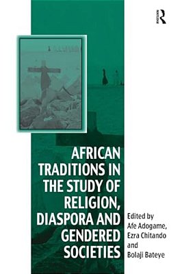African Traditions In The Study Of Religion, Diaspora And Gendered Societies-..