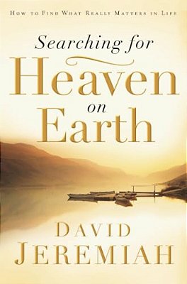 The Searching For Heaven On Earth: How To Find What Really Matters In Life-..