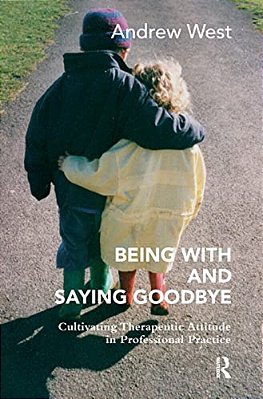 Being With And Saying Goodbye: Cultivating Therapeutic Attitude In Professional Practice-..