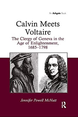Calvin Meets Voltaire: The Clergy Of Geneva In The Age Of Enlightenment, 1685-1798-..