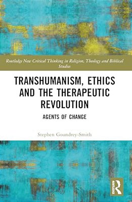 Transhumanism, Ethics And The Therapeutic Revolution: Agents Of Change-..