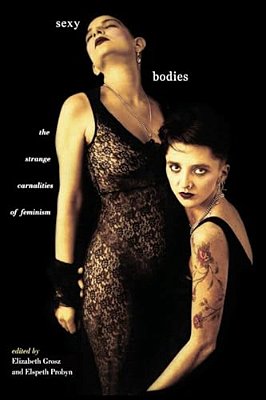 Sexy Bodies: The Strange Carnalities Of Feminism-..