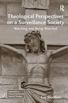 Theological Perspectives On A Surveillance Society: Watching And Being Watched-..