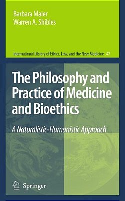 The Philosophy And Practice Of Medicine And Bioethics: A Naturalistic-Humanistic Approach-..