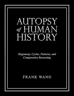 Autopsy Of Human History: Hegemony, Cycles, Patterns, And Comparative Reasoning-..
