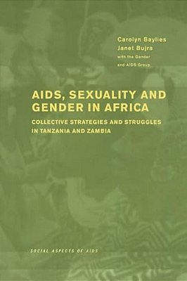 Aids Sexuality And Gender In Africa: Collective Strategies And Struggles In Tanzania And Zambia-..