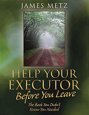 Help Your Executor Before You Leave: The Book You Didn't Know You Needed-..