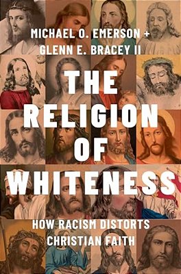 The Religion Of Whiteness: How Racism Distorts Christian Faith-..
