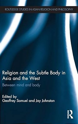 Religion And The Subtle Body In Asia And The West: Between Mind And Body-..