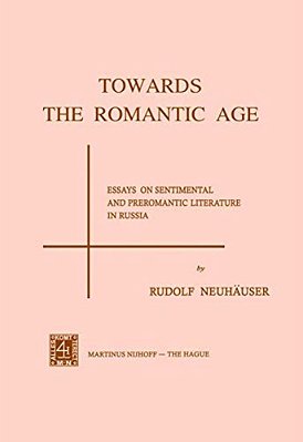 Towards The Romantic Age: Essays On Sentimental And Preromantic Literature In Russia-..
