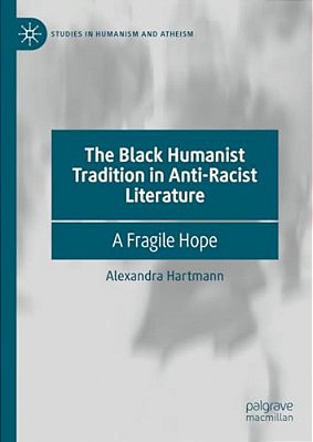 The Black Humanist Tradition In Anti-Racist Literature: A Fragile Hope-..