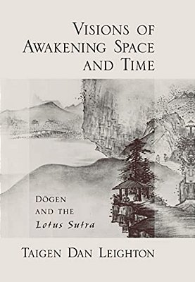 Visions Of Awakening Space And Time: Dogen And The Lotus Sutra-..