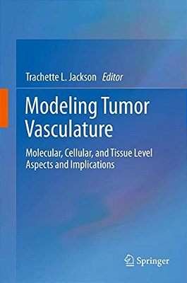 Modeling Tumor Vasculature: Molecular, Cellular, And Tissue Level Aspects And Implications-..