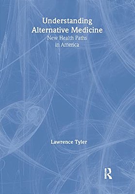 Understanding Alternative Medicine: New Health Paths In America-..