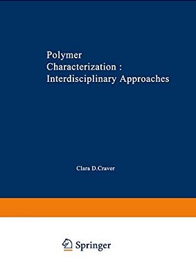 Polymer Characterization Interdisciplinary Approaches: Proceedings Of The Symposium On Interdisciplinary Approaches To The Characterization Of Polymer-..