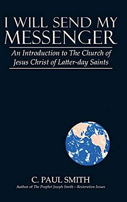 I Will Send My Messenger: An Introduction To The Church Of Jesus Christ Of Latter-Day Saints-..