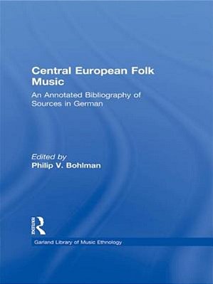Central European Folk Music: An Annotated Bibliography Of Sources In German-..