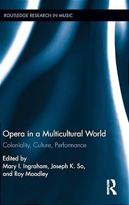 Opera In A Multicultural World: Coloniality, Culture, Performance-..