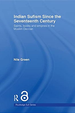 Indian Sufism Since The Seventeenth Century: Saints, Books And Empires In The Muslim Deccan-..