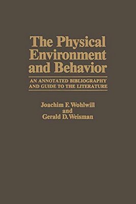 The Physical Environment And Behavior: An Annotated Bibliography And Guide To The Literature-..