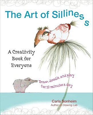 The Art Of Silliness: A Creativity Book For Everyone-..
