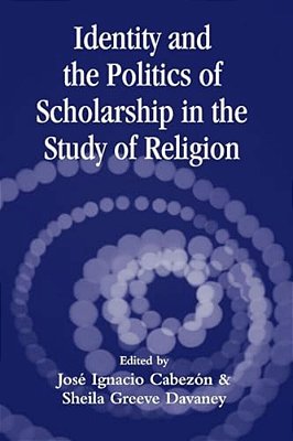 Identity And The Politics Of Scholarship In The Study Of Religion-..
