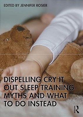 Dispelling Cry-It-out Sleep Training Myths And What To Do Instead-..
