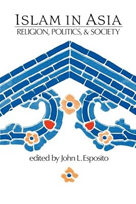 Islam In Asia: Religion, Politics, & Society-..