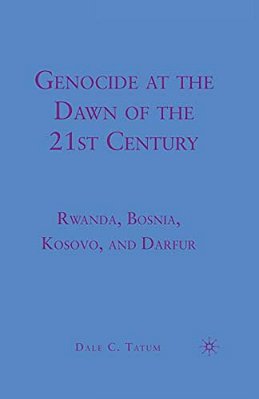Genocide At The Dawn Of The Twenty-First Century: Rwanda, Bosnia, Kosovo, And Darfur-..