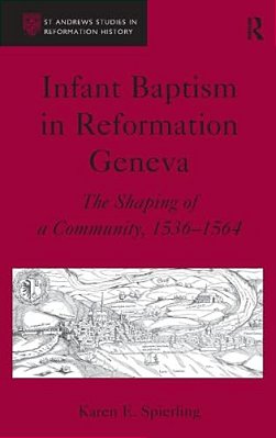 Infant Baptism In Reformation Geneva: The Shaping Of A Community, 1536-1564-..