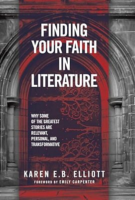 Finding Your Faith In Literature: Why Some Of The Greatest Stories Are Relevant, Personal, And Transformative-..