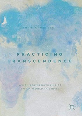 Practicing Transcendence: Axial Age Spiritualities For A World In Crisis-..