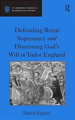 Defending Royal Supremacy And Discerning God's Will In Tudor England-..