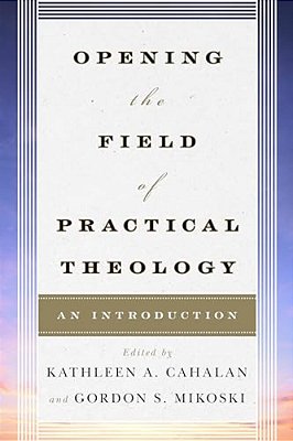 Opening The Field Of Practical Theology: An Introduction-..