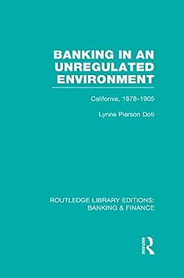 Banking In An Unregulated Environment (Rle Banking & Finance): California, 1878-1905-..