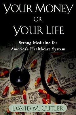 Your Money Or Your Life: Strong Medicine For America's Health Care System-..