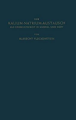 Der Kalium-Natrium-austausch Als Energieprinzip In Muskel Und Nerv: Zugleich Ein Grundriss Der Allgemeinen Elektropharmakologie-..