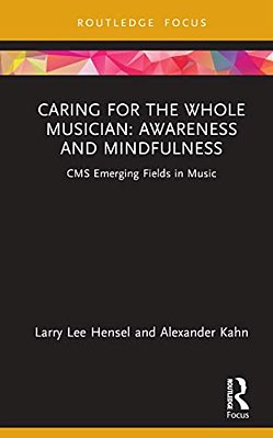 Caring For The Whole Musician: Awareness And Mindfulness: Cms Emerging Fields In Music-..