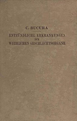 Die Entzündlichen Erkrankungen Der Weiblichen Geschlechtsorgane: Ihr Wesen, Ihre Erkennung Und Behandlung-..