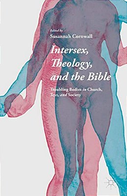 Intersex, Theology, And The Bible: Troubling Bodies In Church, Text, And Society-..