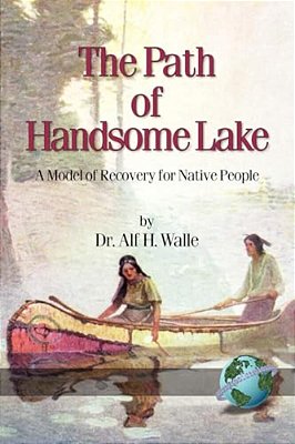 The Path Of Handsome Lake: A Model Of Recovery For Native People-..